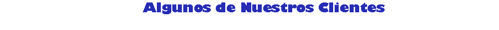 Cuadro de texto: Algunos de Nuestros Clientes