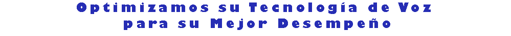 Cuadro de texto: Optimizamos su Tecnolog�a de Voz  para su Mejor Desempe�o